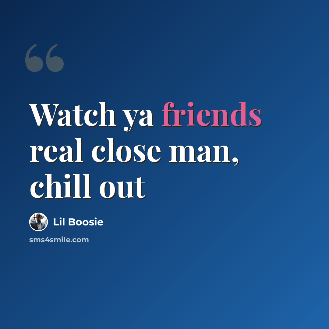 “Watch ya friends real close man, chill out” quote by Lil Boosie