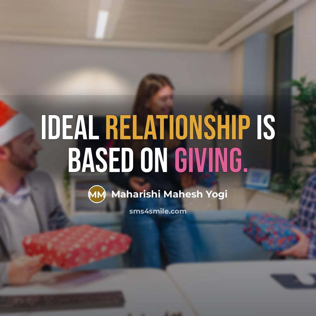 “Ideal relationship is based on giving.” quote by Maharishi Mahesh Yogi