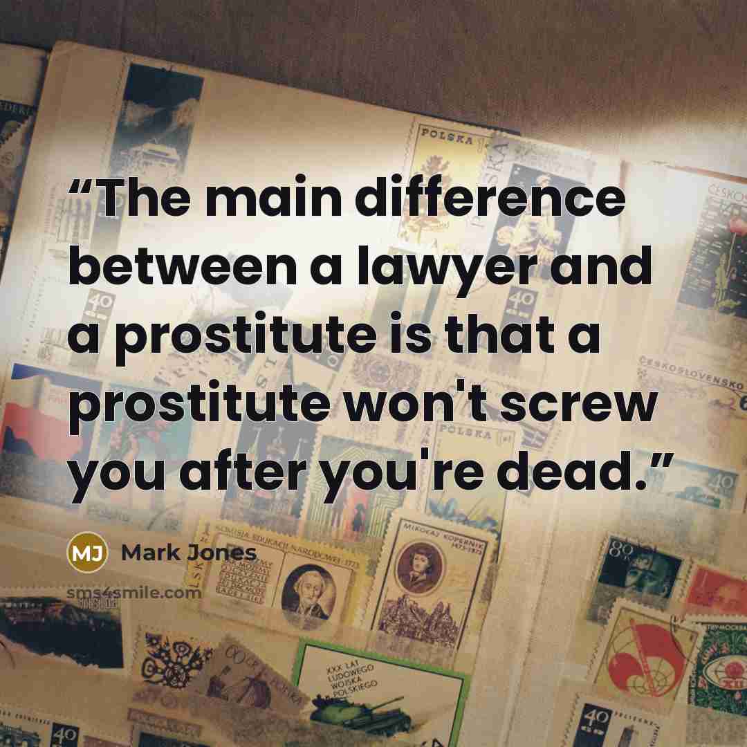 “The main difference between a lawyer and a prostitute is that a prostitute won't screw you after you're dead.” quote by Mark Jones