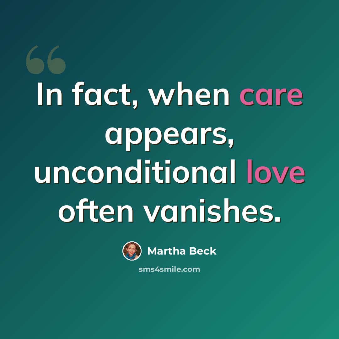 “In fact, when care appears, unconditional love often vanishes.” quote by Martha Beck