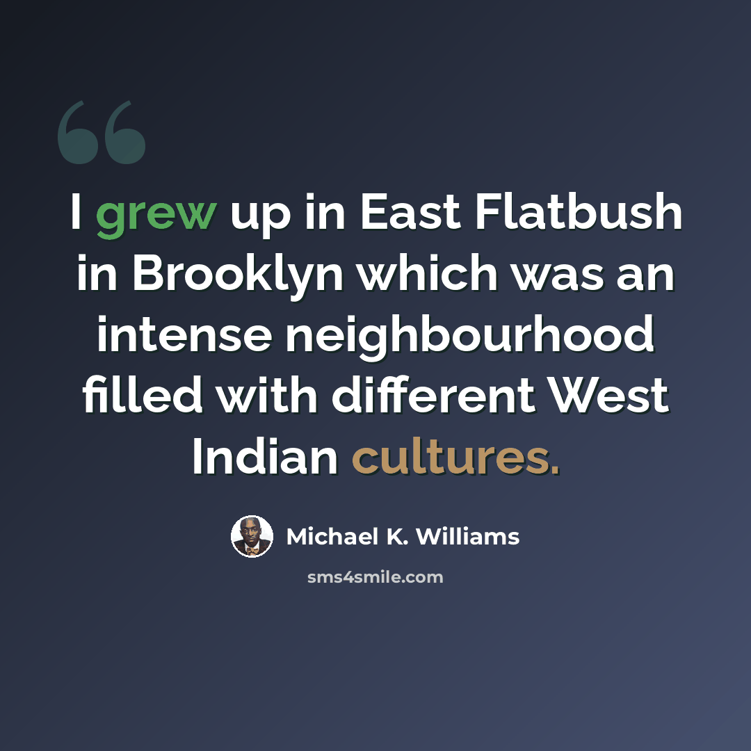 “I grew up in East Flatbush in Brooklyn which was an intense neighbourhood filled with different West Indian cultures.” quote by Michael K. Williams