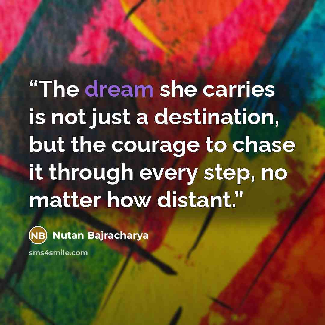 “The dream she carries is not just a destination, but the courage to chase it through every step, no matter how distant.” quote by Nutan Bajracharya