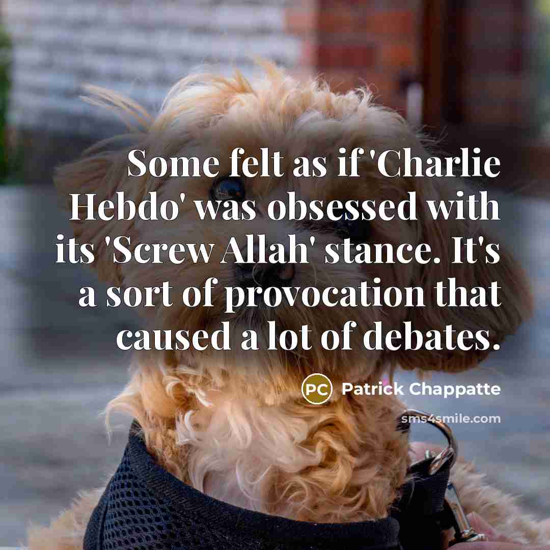 “Some felt as if 'Charlie Hebdo' was obsessed with its 'Screw Allah' stance. It's a sort of provocation that caused a lot of debates.” quote by Patrick Chappatte