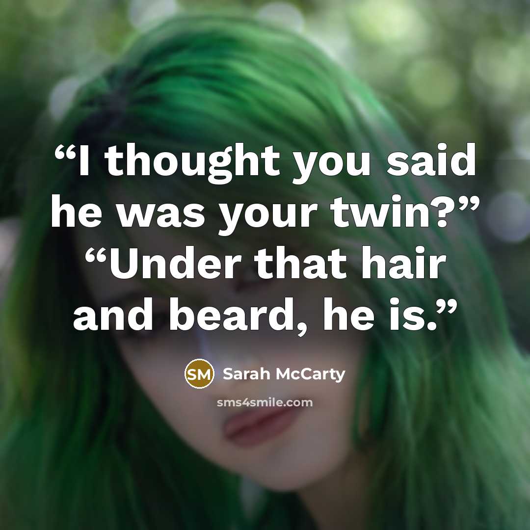 “I thought you said he was your twin?” “Under that hair and beard, he is.” quote by Sarah McCarty