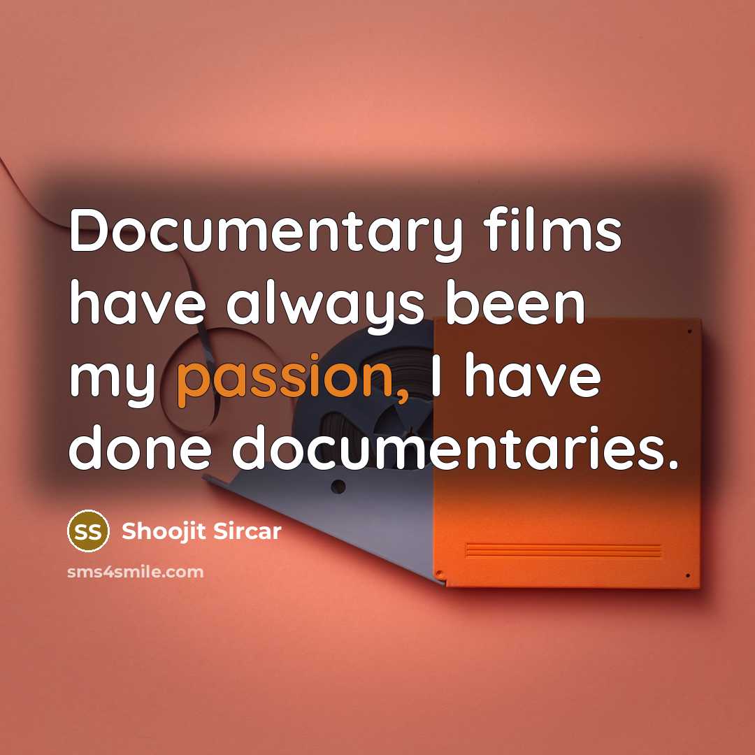 “Documentary films have always been my passion, I have done documentaries.” quote by Shoojit Sircar