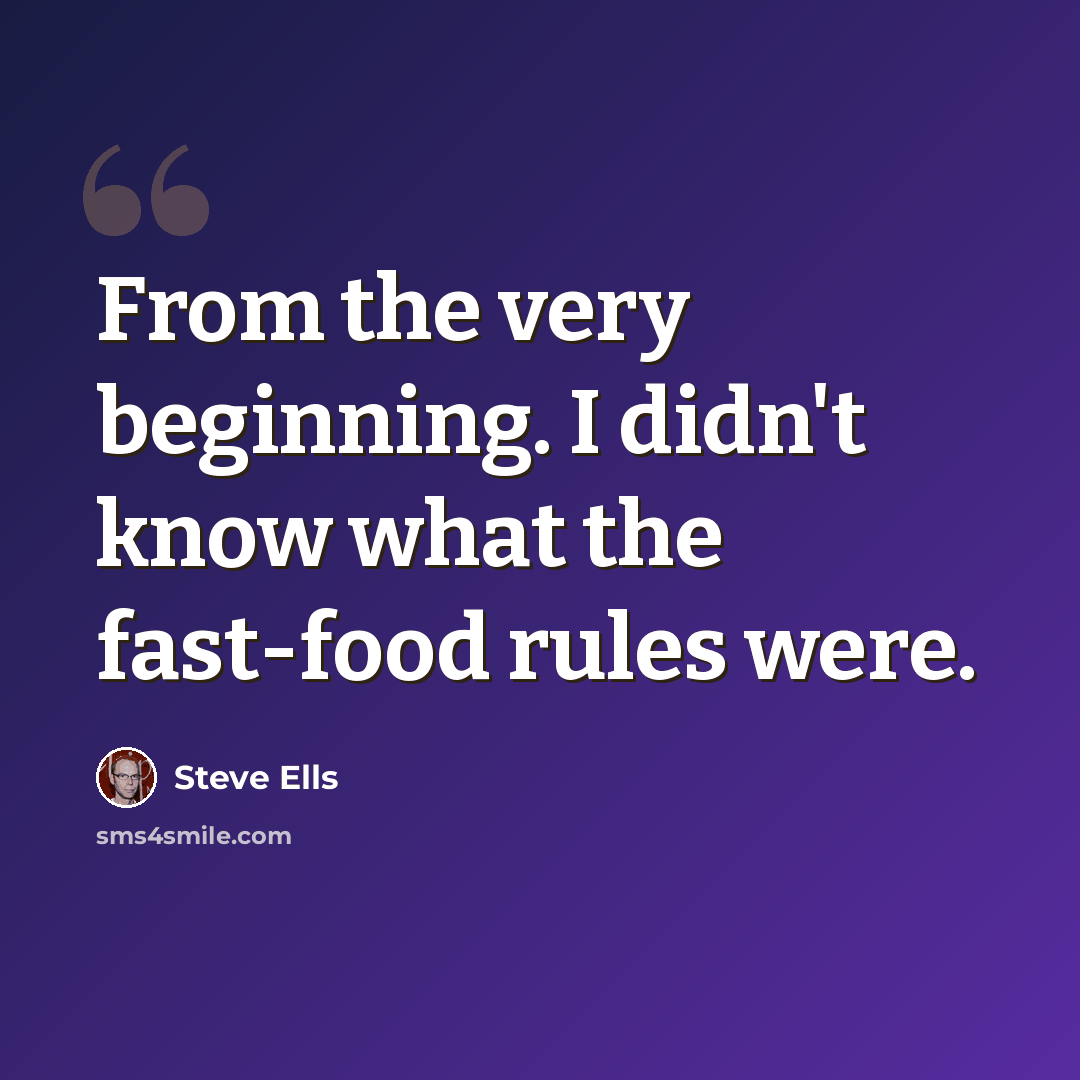 “From the very beginning. I didn't know what the fast-food rules were.” quote by Steve Ells