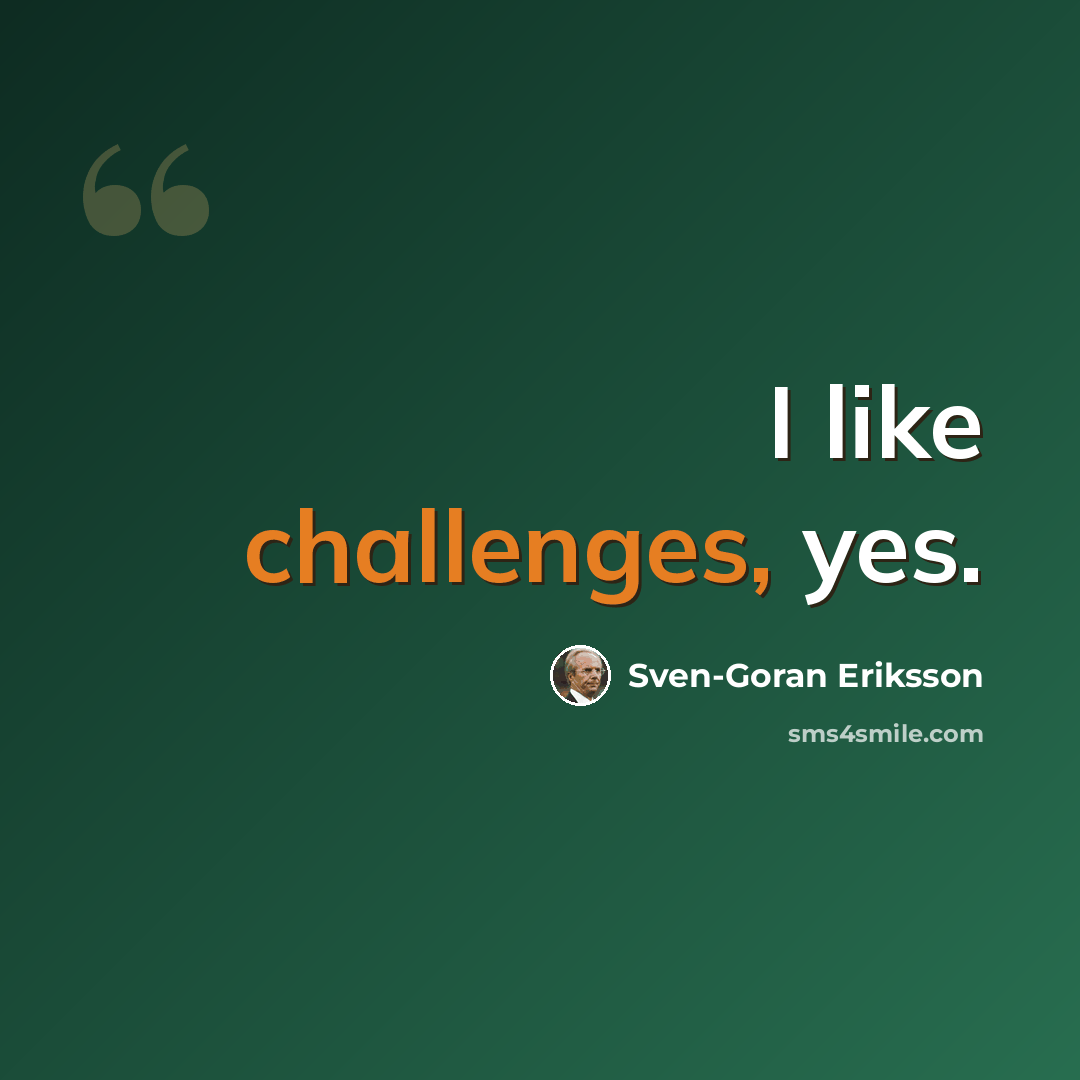“I like challenges, yes.” quote by Sven-Goran Eriksson