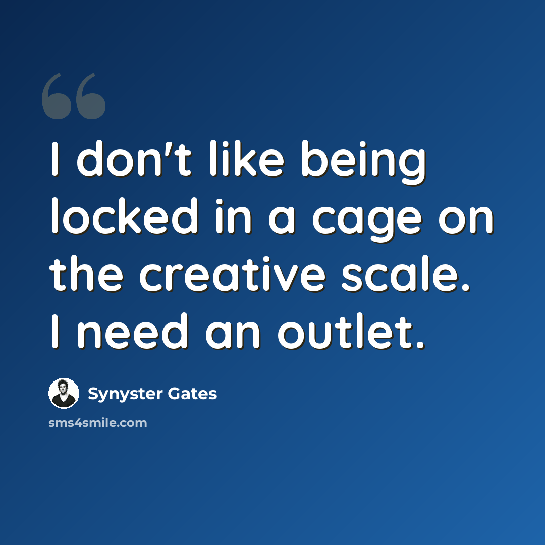 “I don't like being locked in a cage on the creative scale. I need an outlet.” quote by Synyster Gates