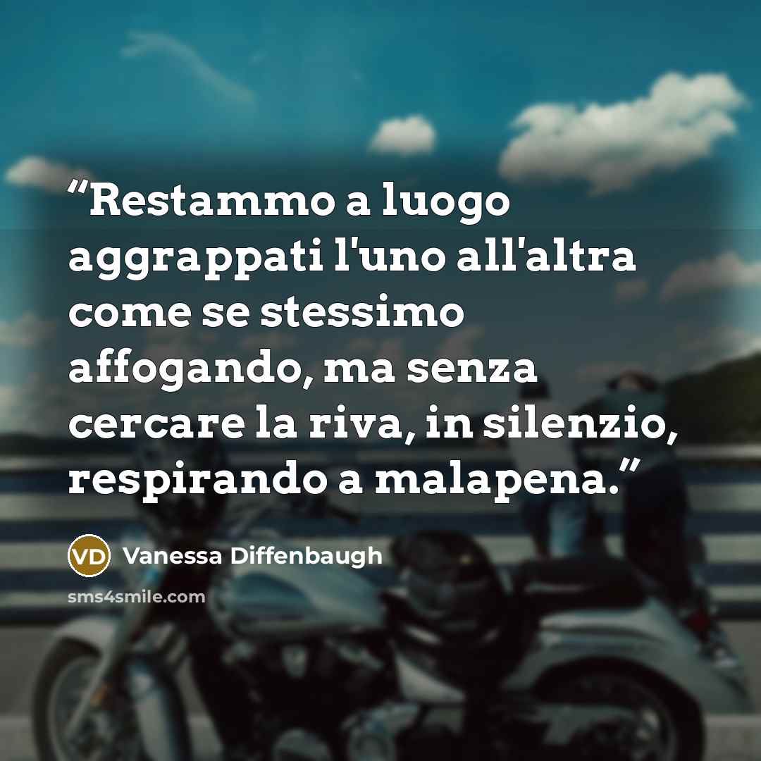 “Restammo a luogo aggrappati l'uno all'altra come se stessimo affogando, ma senza cercare la riva, in silenzio, respirando a malapena.” quote by Vanessa Diffenbaugh
