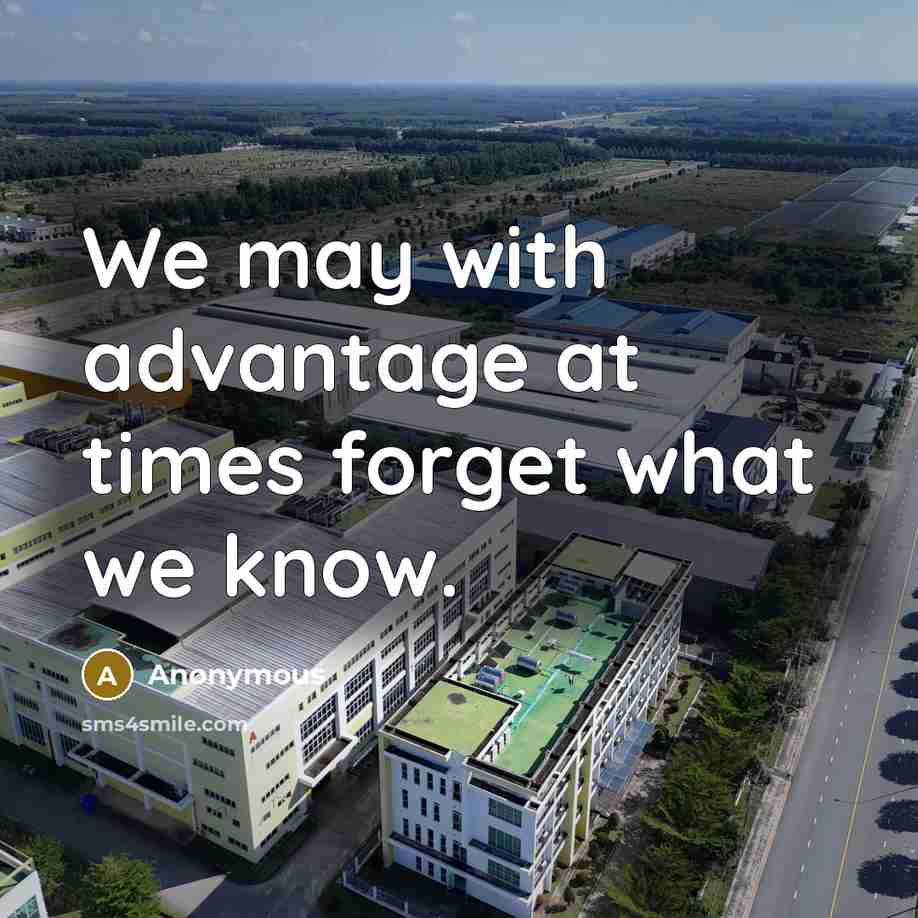 “We may with advantage at times forget what we know.” quote by Anonymous