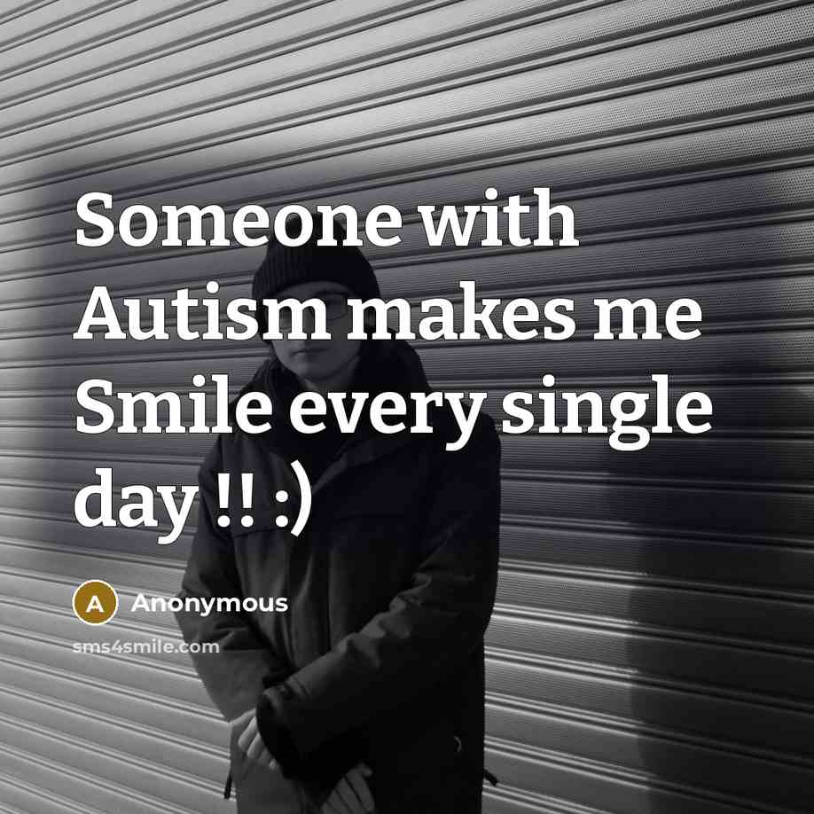 “Someone with Autism makes me Smile every single day !! :)” quote by Anonymous