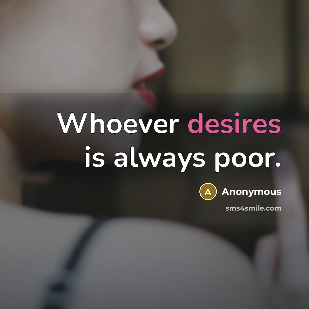 “Whoever desires is always poor.” quote by Anonymous