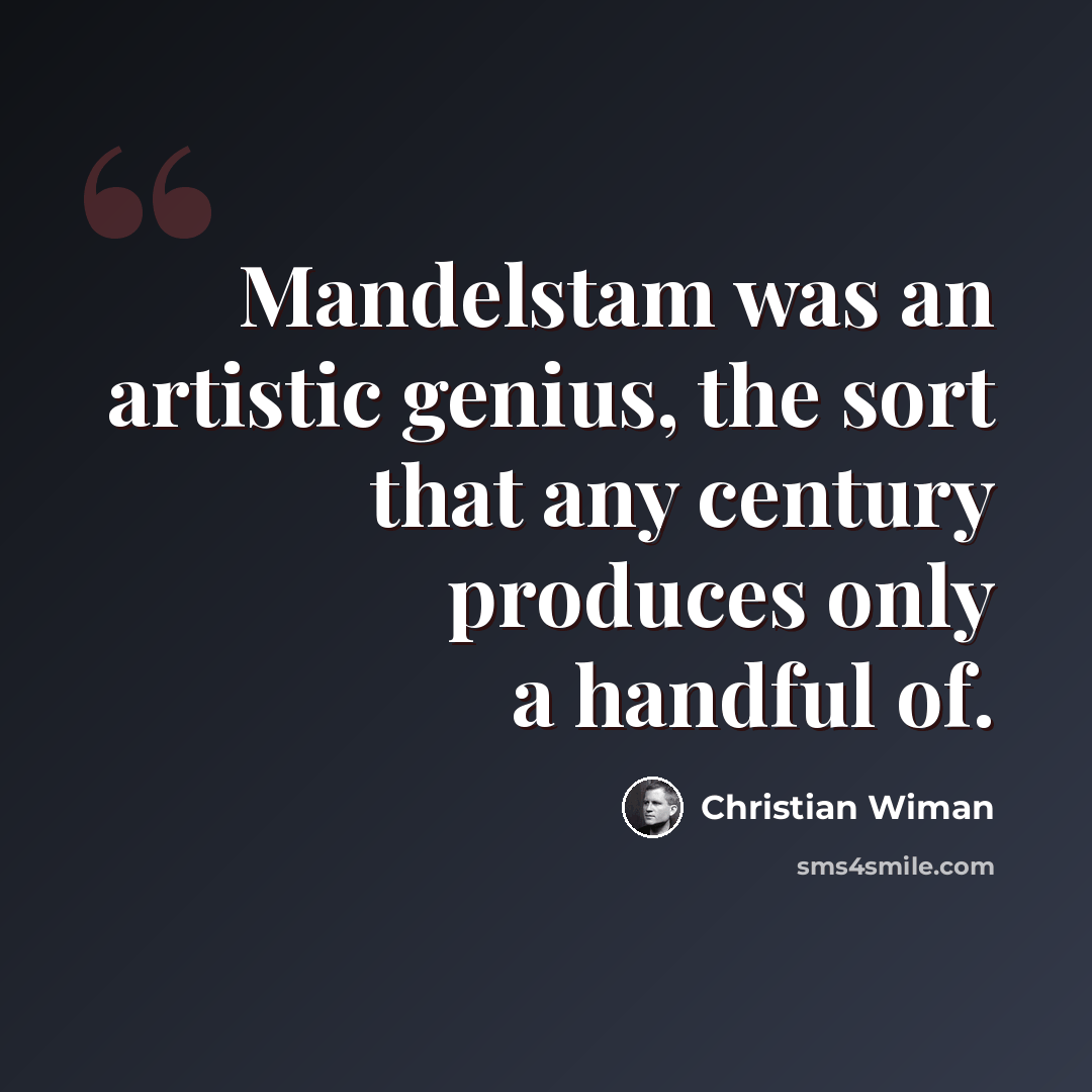 “Mandelstam was an artistic genius, the sort that any century produces only a handful of.” quote by Christian Wiman