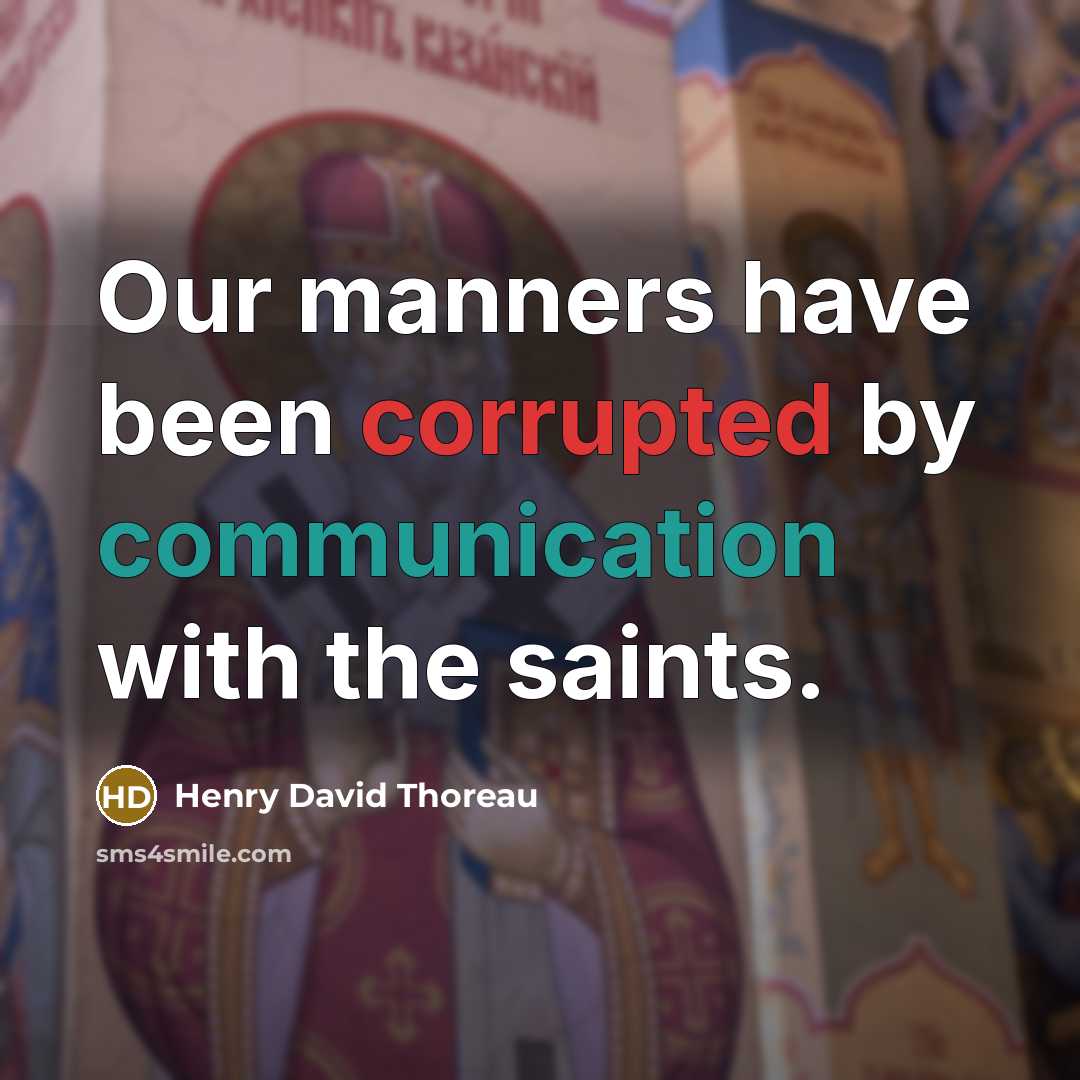“Our manners have been corrupted by communication with the saints.” quote by Henry David Thoreau