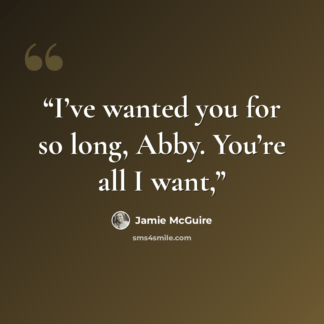 “I’ve wanted you for so long, Abby. You’re all I want,” quote by Jamie McGuire
