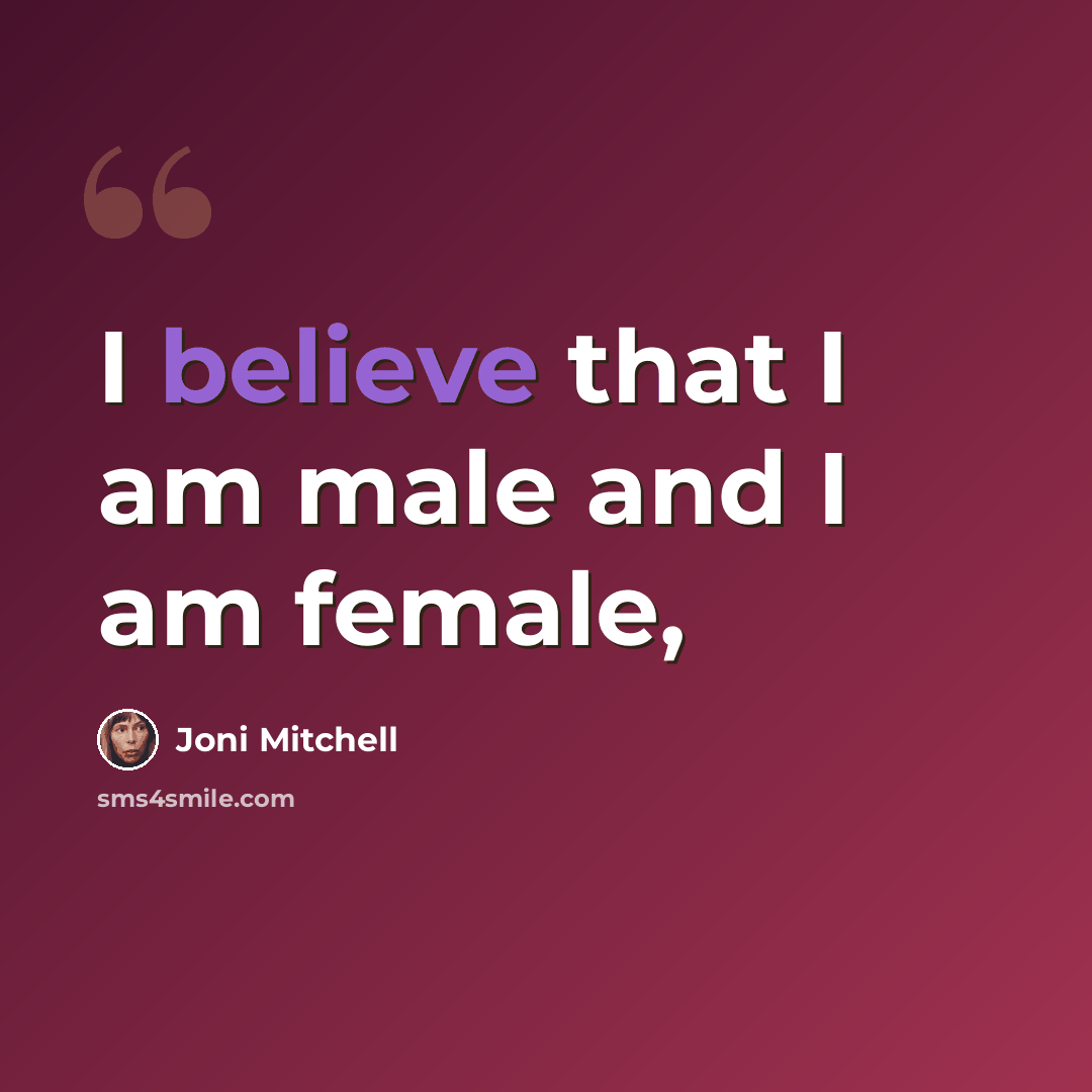 “I believe that I am male and I am female,” quote by Joni Mitchell