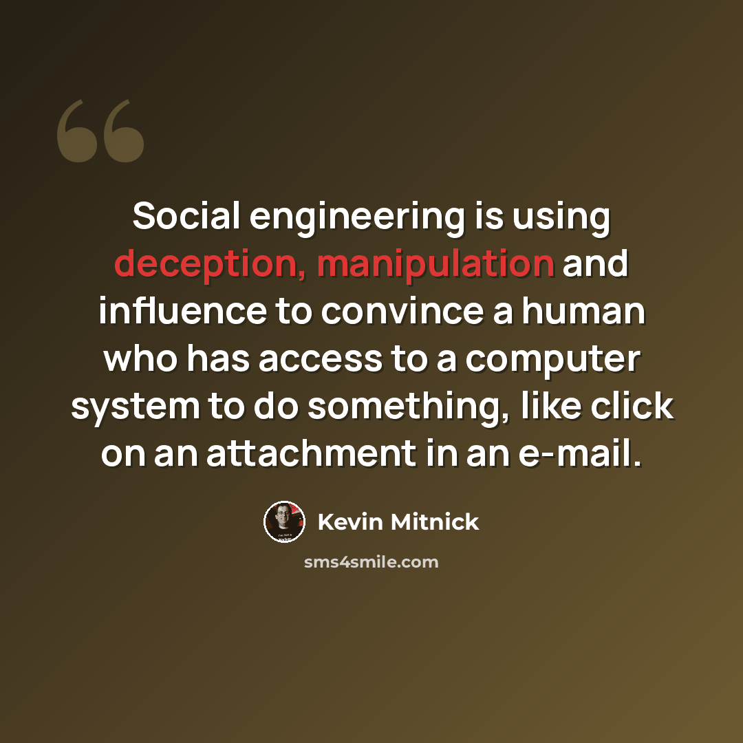 “Social engineering is using deception, manipulation and influence to convince a human who has access to a computer system to do something, like click on an attachment in an e-mail.” quote by Kevin Mitnick