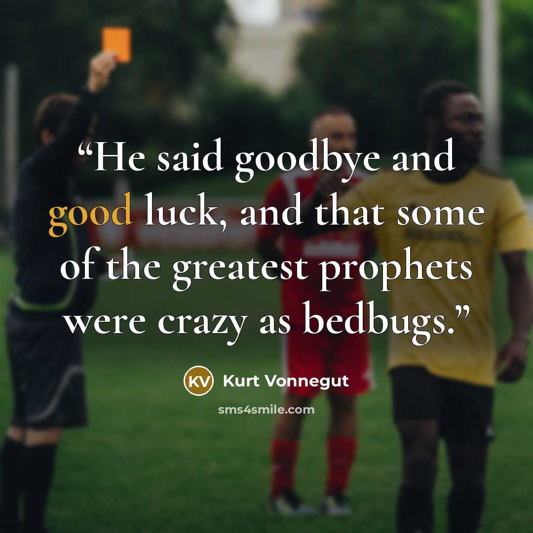 “He said goodbye and good luck, and that some of the greatest prophets were crazy as bedbugs.” quote by Kurt Vonnegut