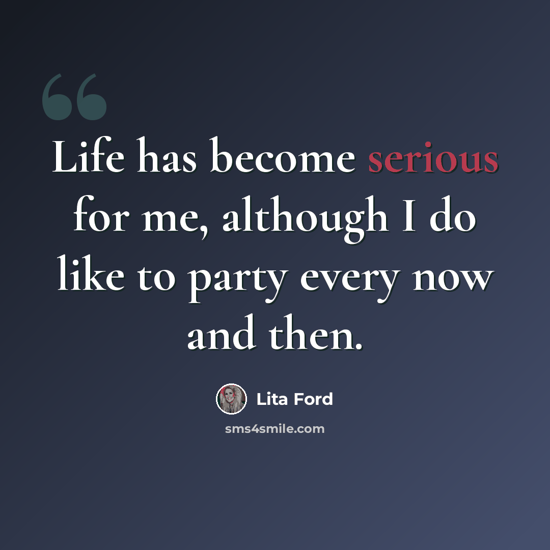 “Life has become serious for me, although I do like to party every now and then.” quote by Lita Ford