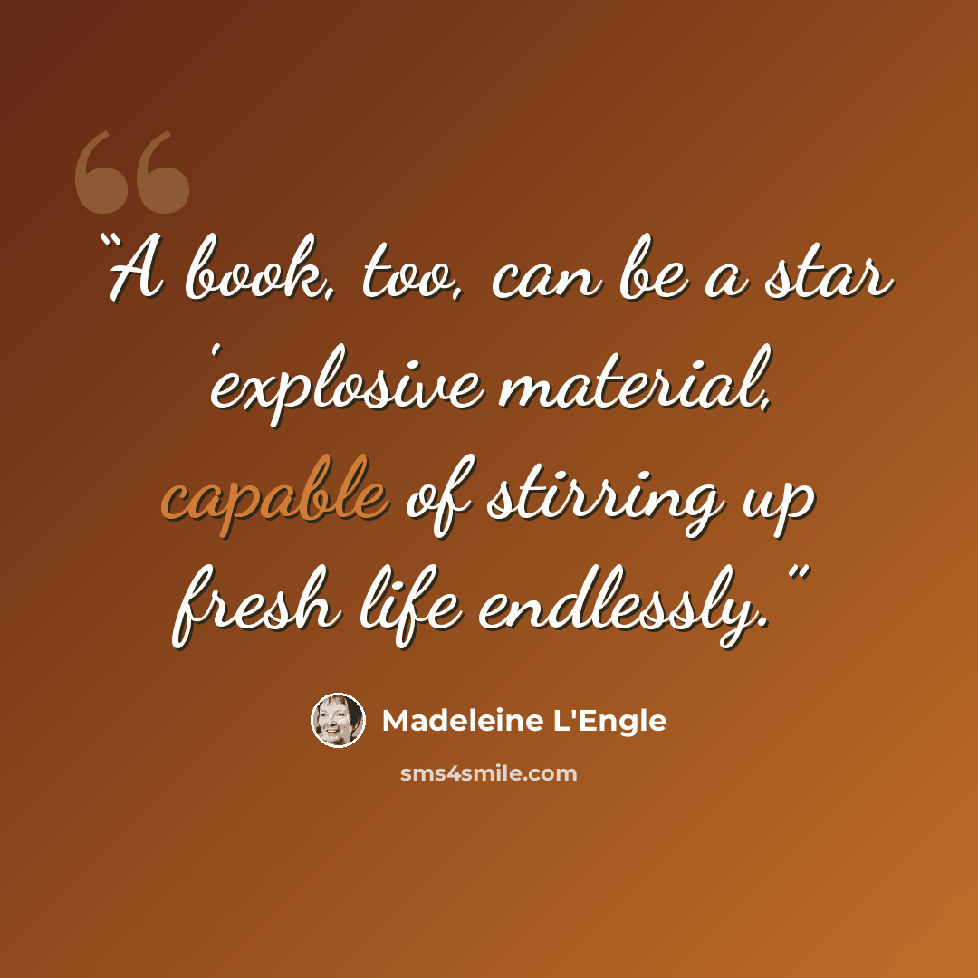 “A book, too, can be a star 'explosive material, capable of stirring up fresh life endlessly.” quote by Madeleine L'Engle