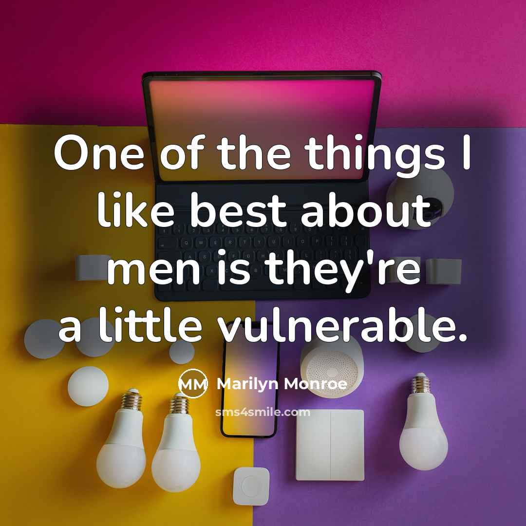 “One of the things I like best about men is they're a little vulnerable.” quote by Marilyn Monroe