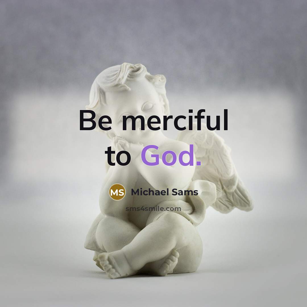“Be merciful to God.” quote by Michael Sams