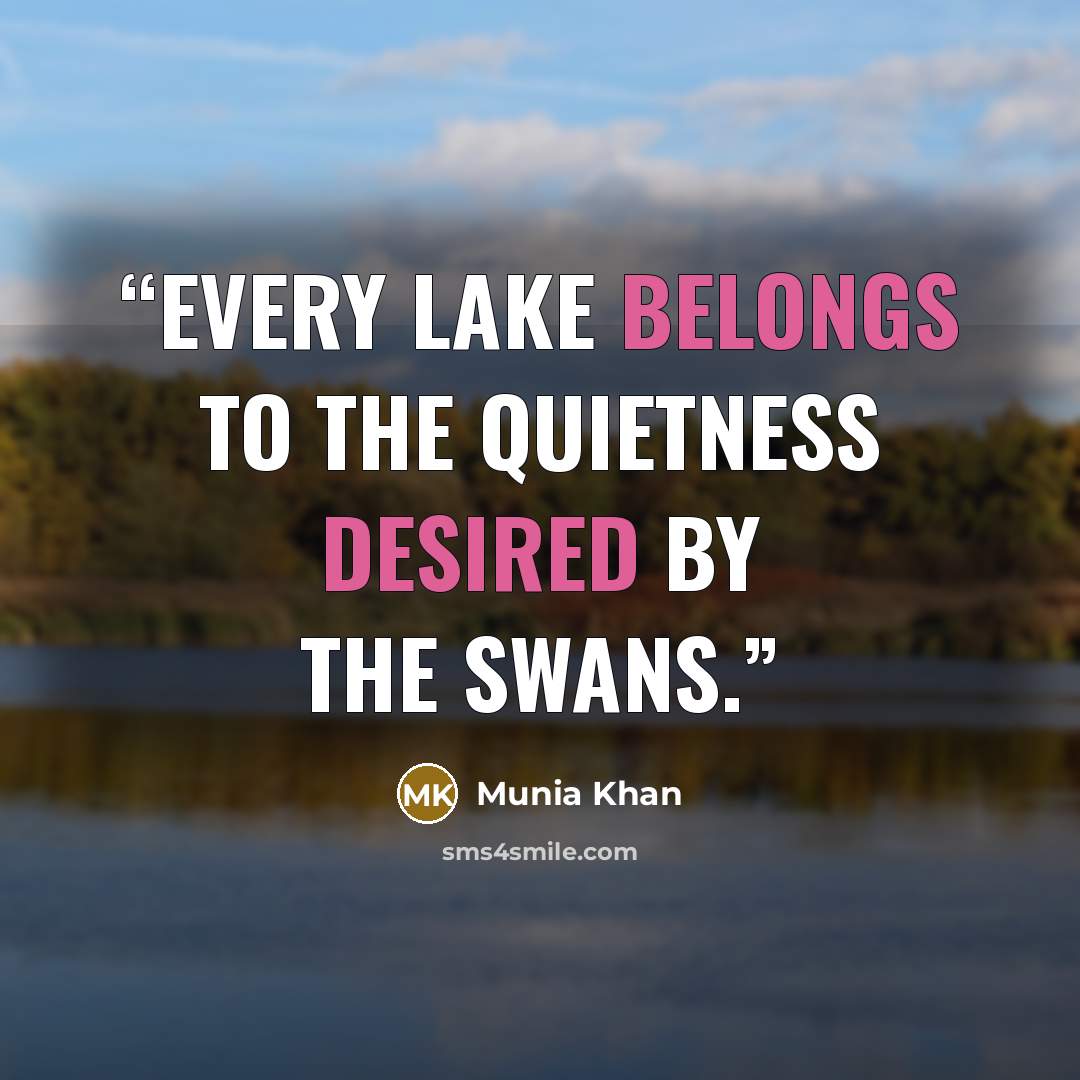 “Every lake belongs to the quietness desired by the swans.” quote by Munia Khan