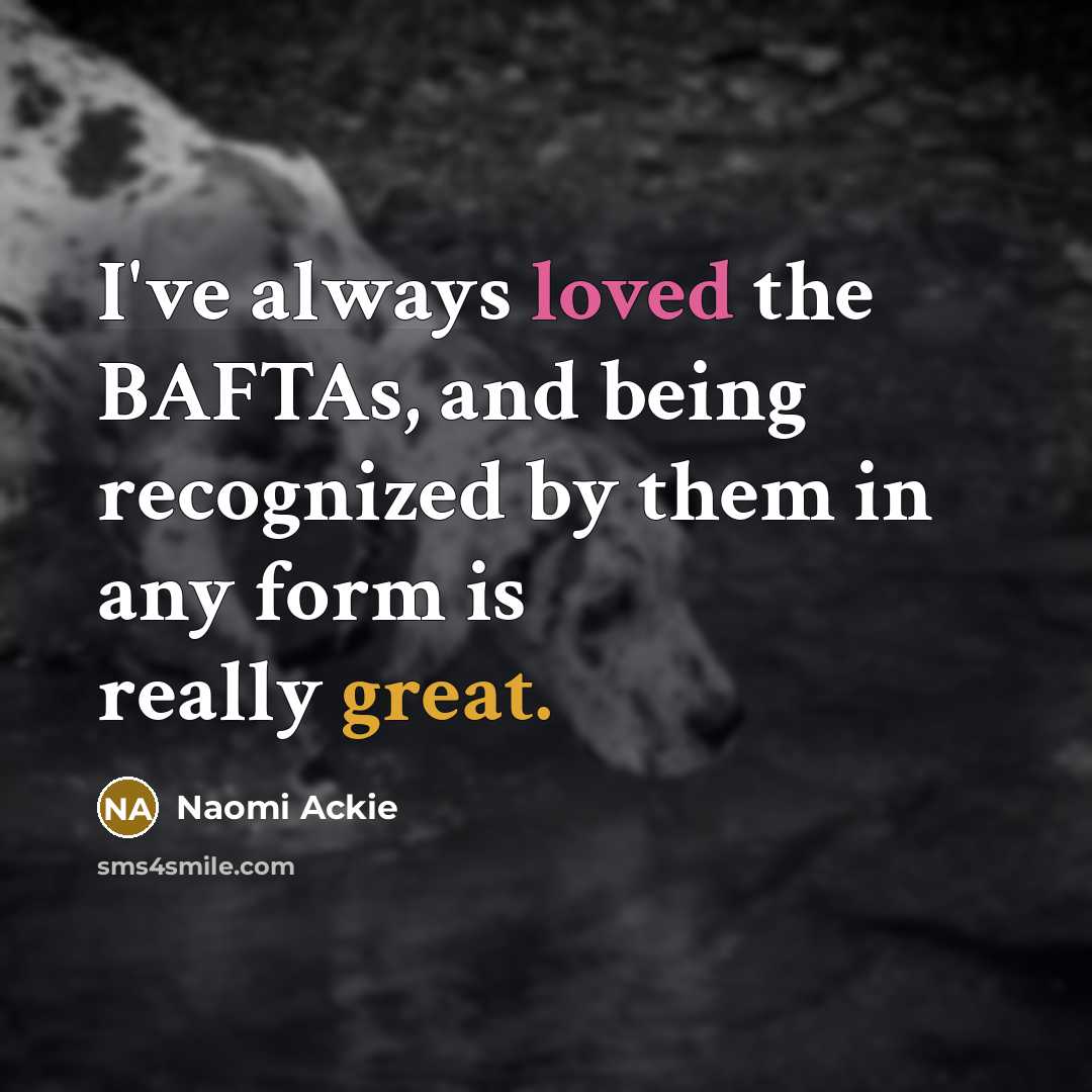“I've always loved the BAFTAs, and being recognized by them in any form is really great.” quote by Naomi Ackie