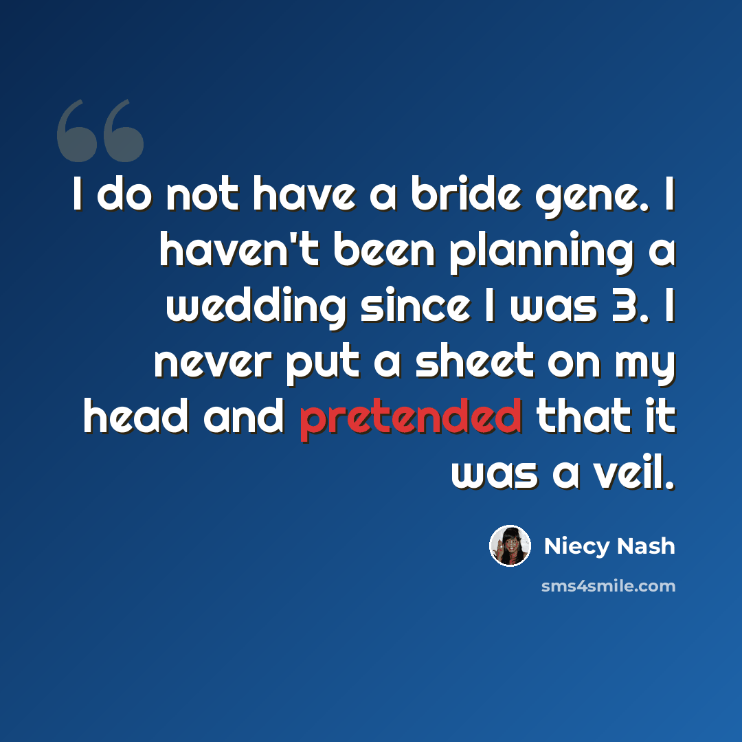 “I do not have a bride gene. I haven't been planning a wedding since I was 3. I never put a sheet on my head and pretended that it was a veil.” quote by Niecy Nash