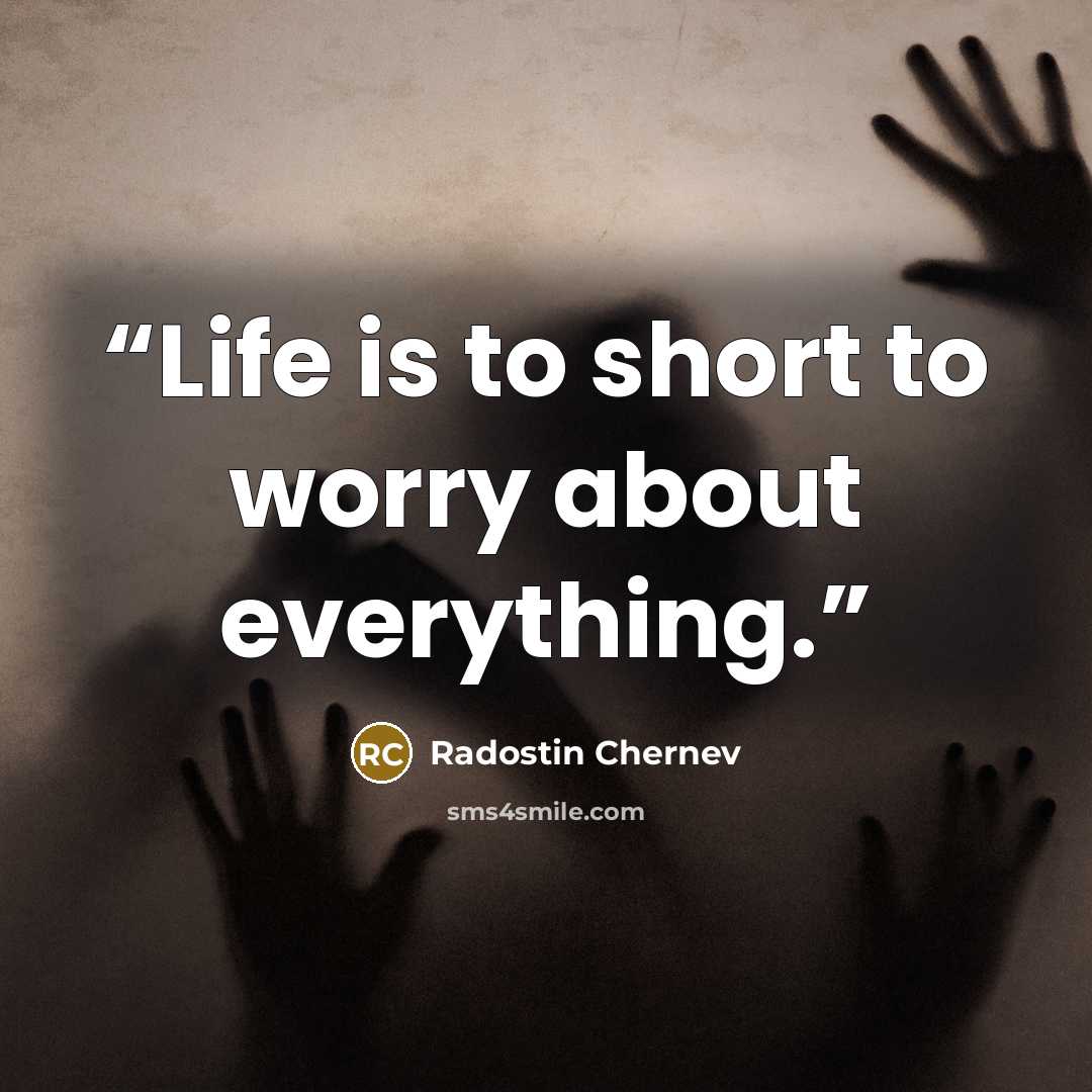 “Life is to short to worry about everything.” quote by Radostin Chernev