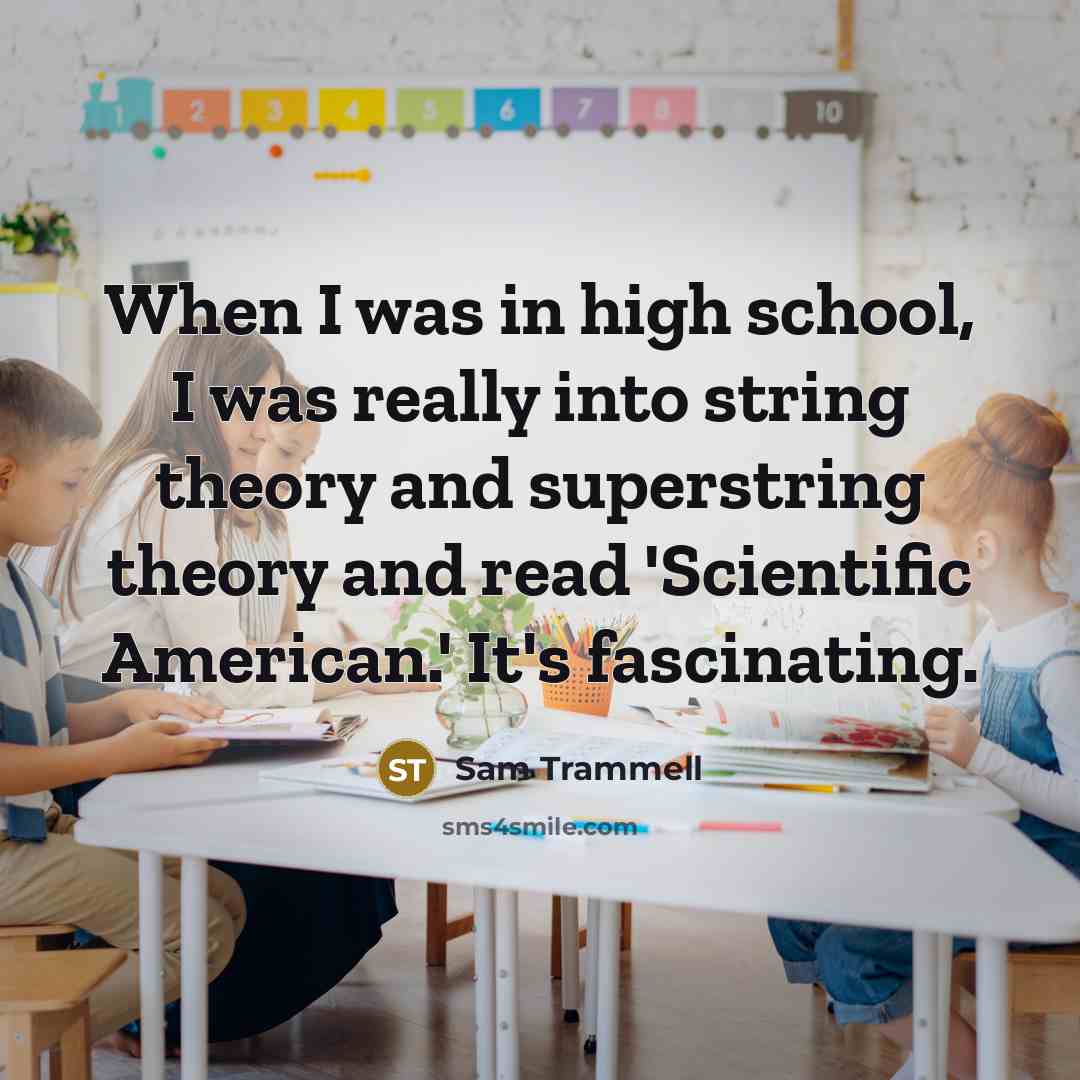 “When I was in high school, I was really into string theory and superstring theory and read 'Scientific American.' It's fascinating.” quote by Sam Trammell