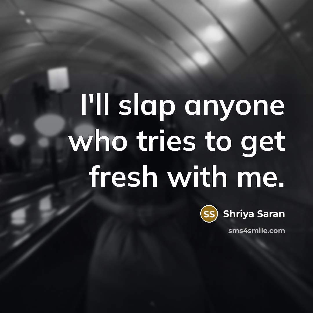 “I'll slap anyone who tries to get fresh with me.” quote by Shriya Saran