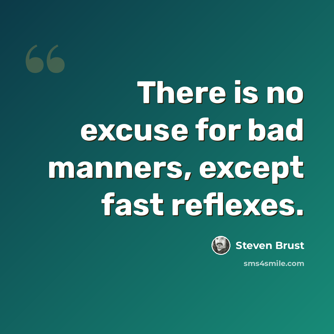 “There is no excuse for bad manners, except fast reflexes.” quote by Steven Brust