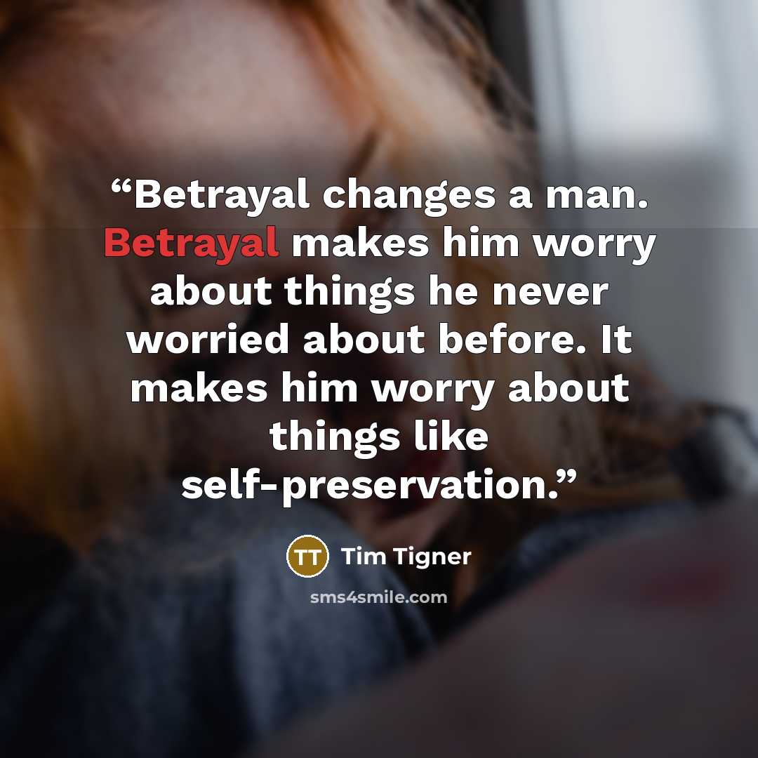 “Betrayal changes a man. Betrayal makes him worry about things he never worried about before. It makes him worry about things like self-preservation.” quote by Tim Tigner