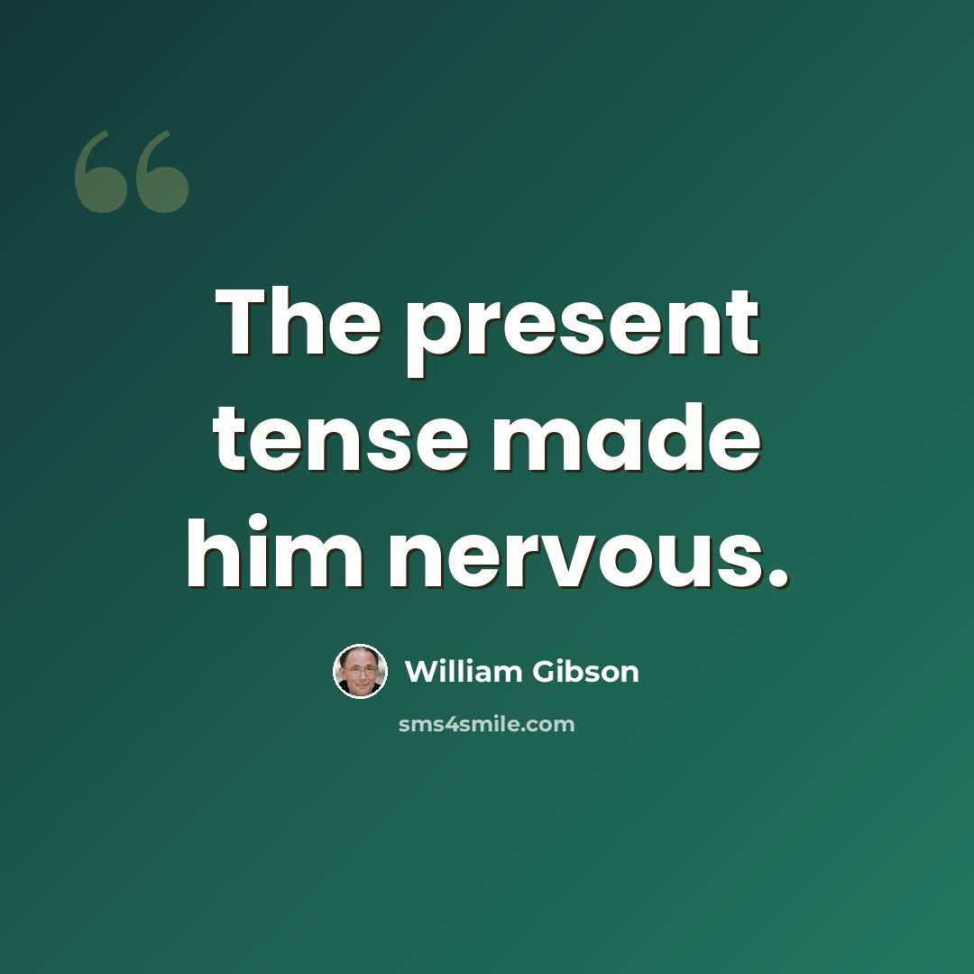 “The present tense made him nervous.” quote by William Gibson