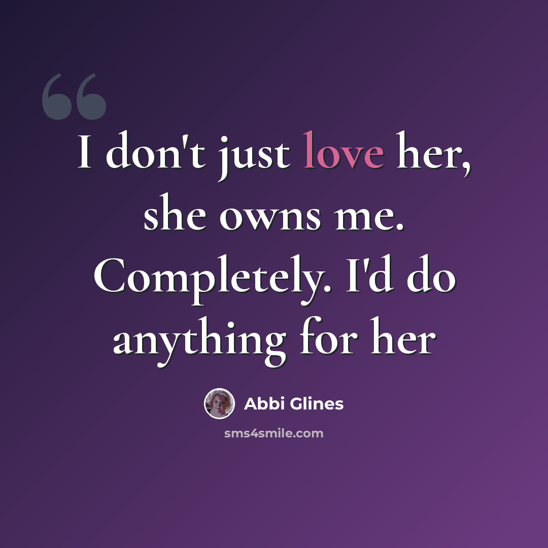 “I don't just love her, she owns me. Completely. I'd do anything for her” quote by Abbi Glines