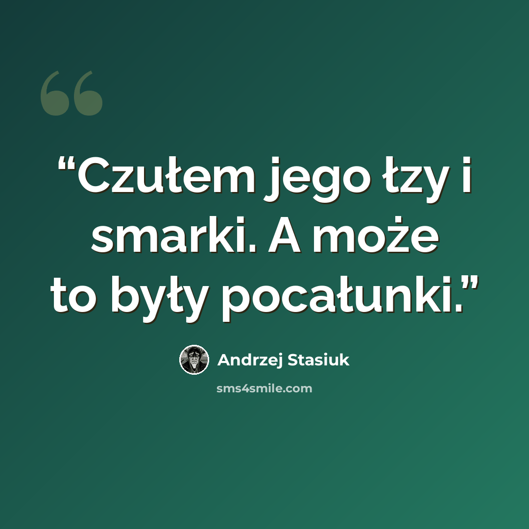 “Czułem jego łzy i smarki. A może to były pocałunki.” quote by Andrzej Stasiuk