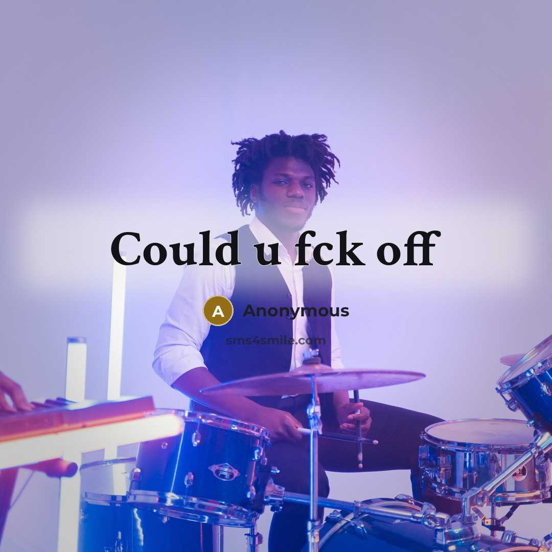 “Could u fck off” quote by Anonymous