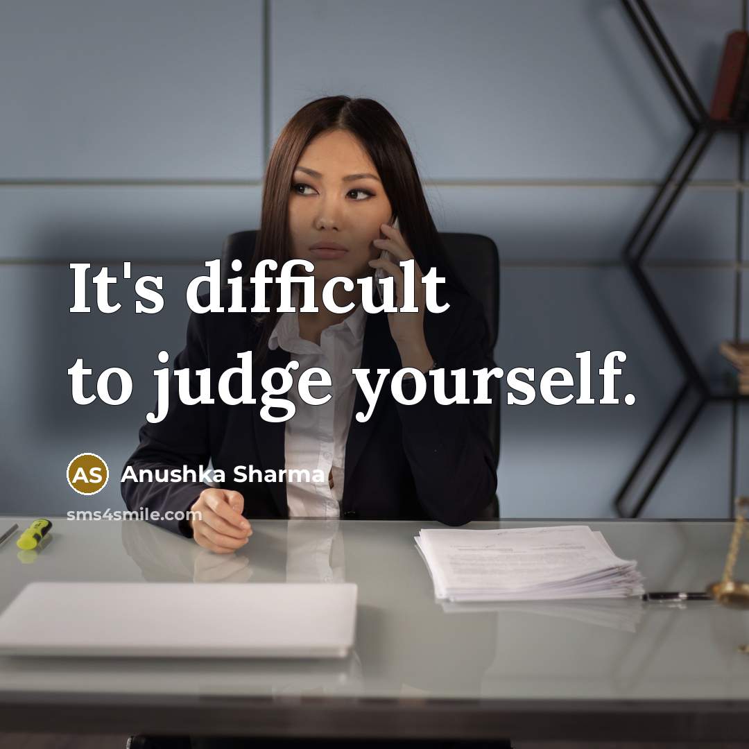 “It's difficult to judge yourself.” quote by Anushka Sharma