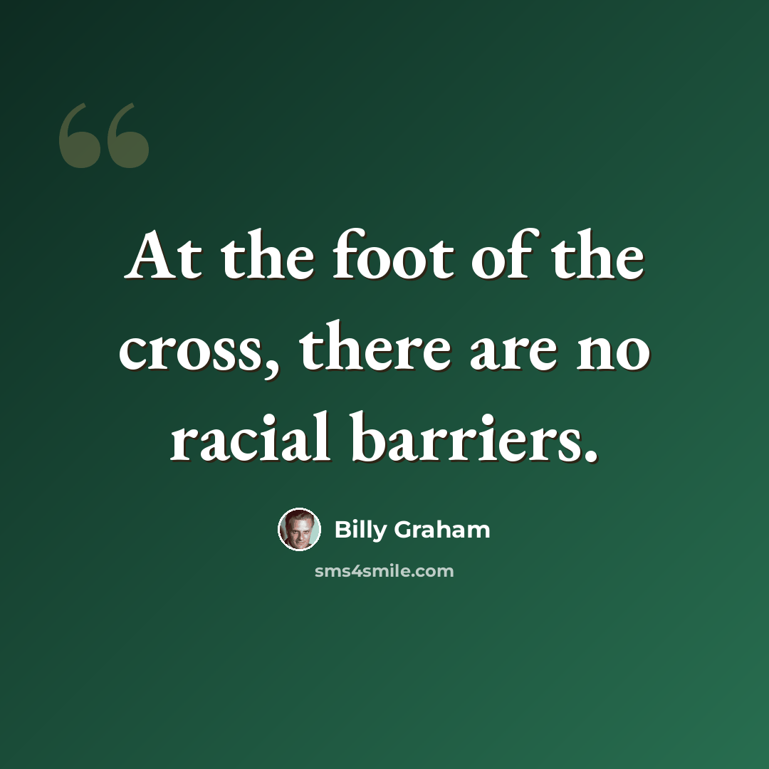 “At the foot of the cross, there are no racial barriers.” quote by Billy Graham