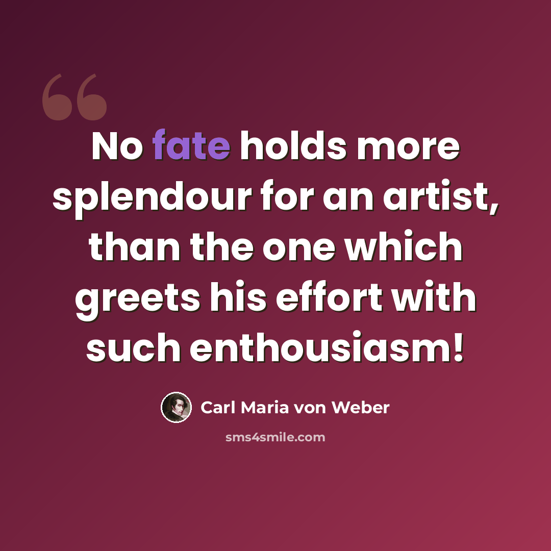 “No fate holds more splendour for an artist, than the one which greets his effort with such enthousiasm!” quote by Carl Maria von Weber