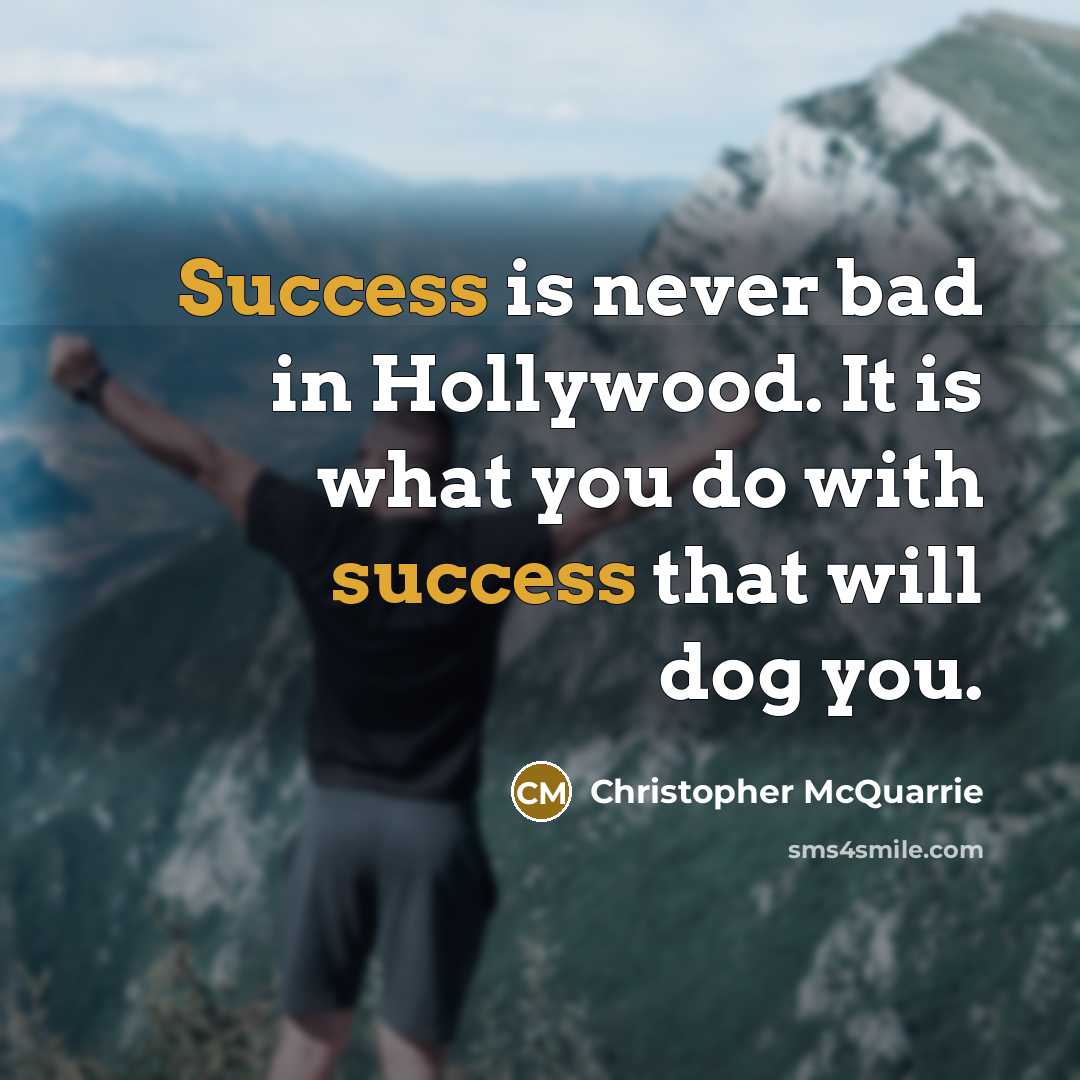 “Success is never bad in Hollywood. It is what you do with success that will dog you.” quote by Christopher McQuarrie