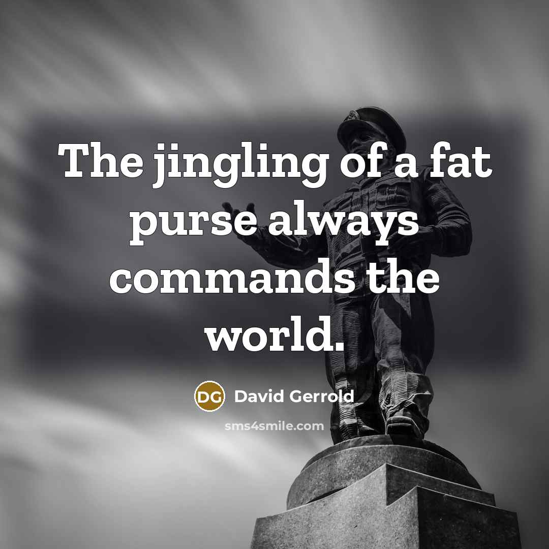 “The jingling of a fat purse always commands the world.” quote by David Gerrold