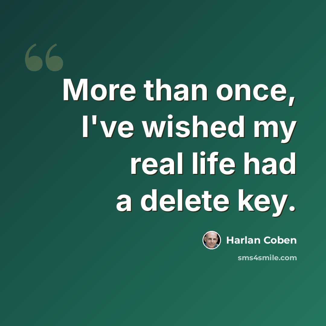 “More than once, I've wished my real life had a delete key.” quote by Harlan Coben