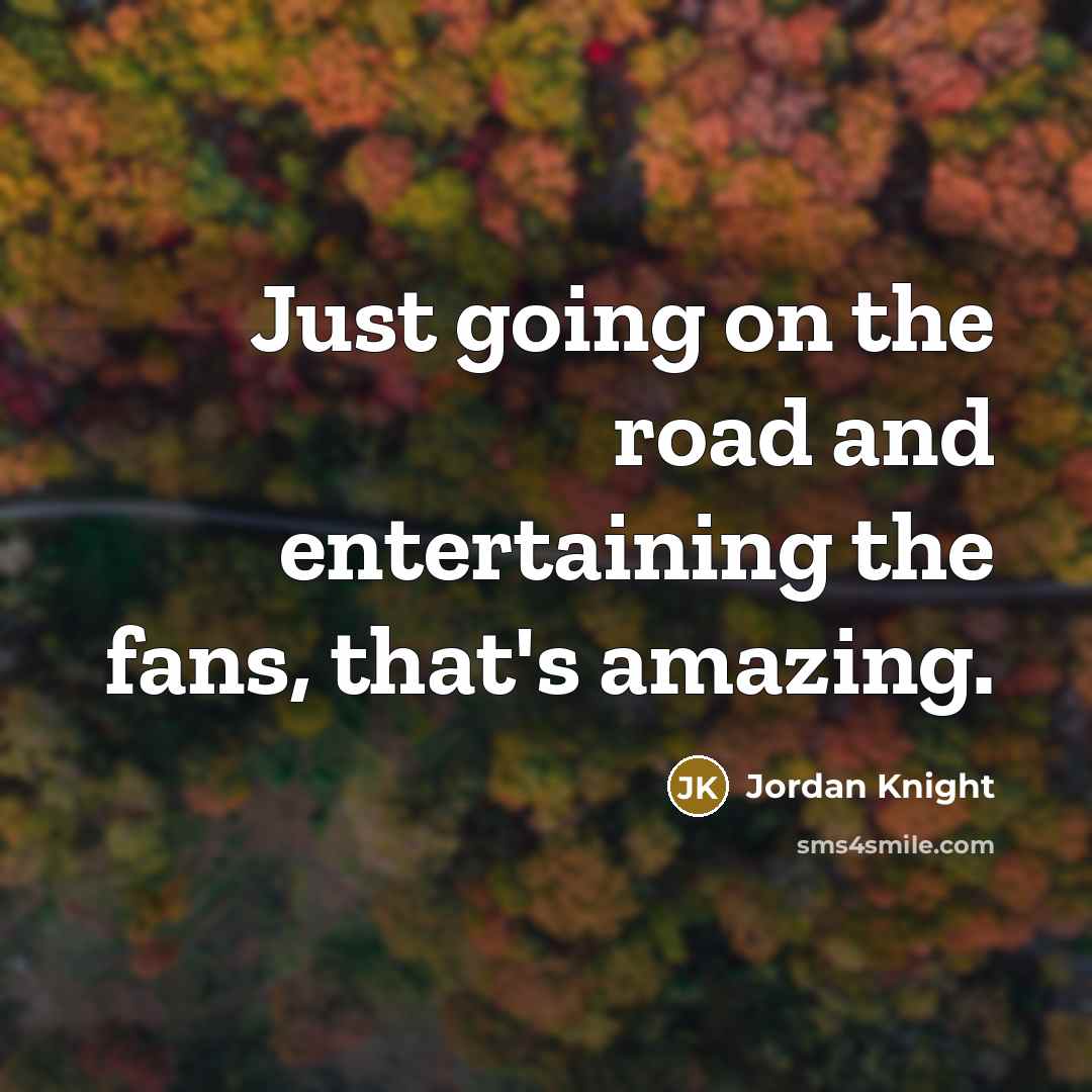 “Just going on the road and entertaining the fans, that's amazing.” quote by Jordan Knight