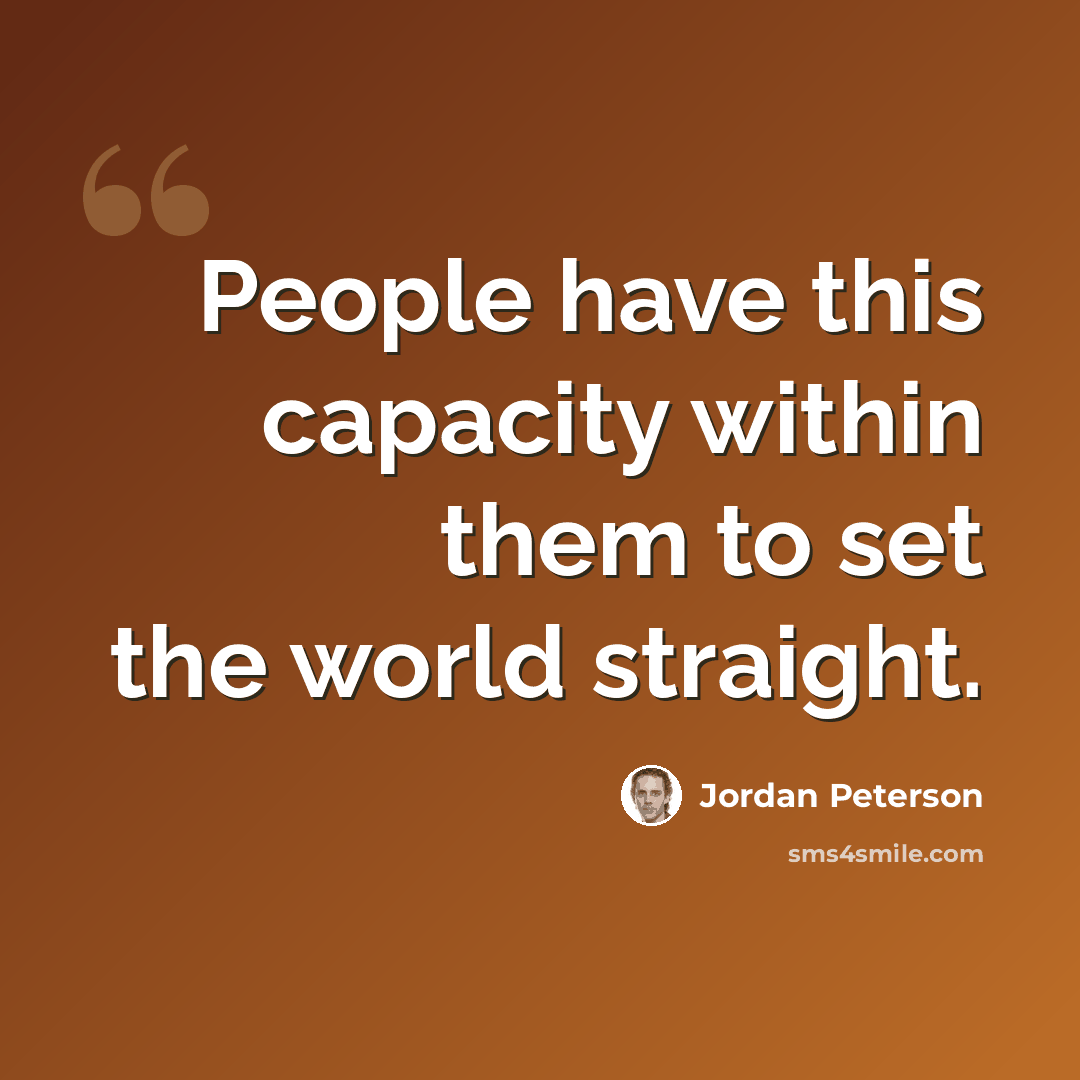 “People have this capacity within them to set the world straight.” quote by Jordan Peterson