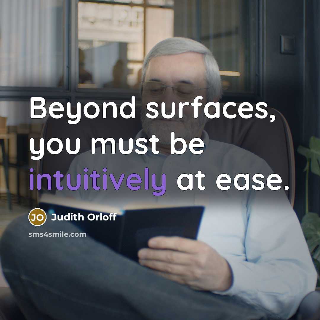 “Beyond surfaces, you must be intuitively at ease.” quote by Judith Orloff