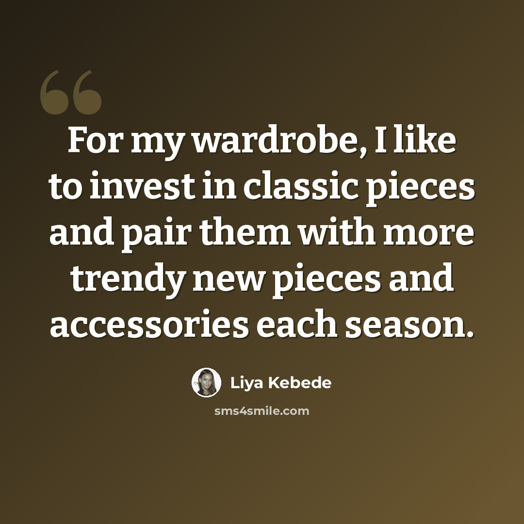 “For my wardrobe, I like to invest in classic pieces and pair them with more trendy new pieces and accessories each season.” quote by Liya Kebede