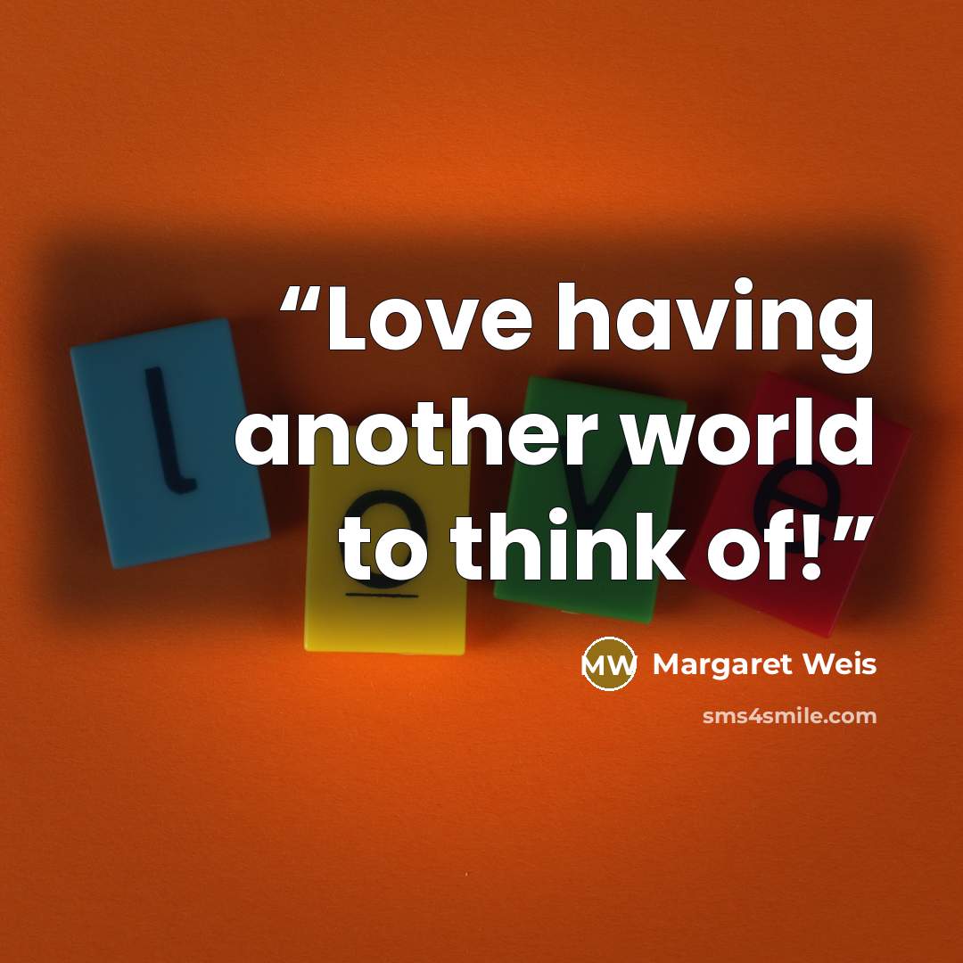 “Love having another world to think of!” quote by Margaret Weis