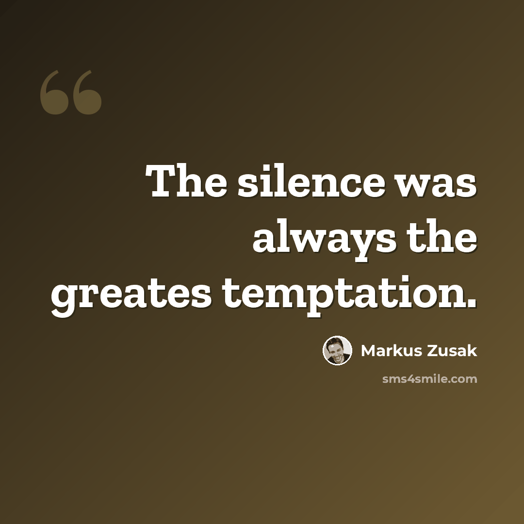 “The silence was always the greates temptation.” quote by Markus Zusak